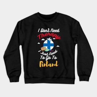 I Don't Need Therapy I Just Need To Go To Finland Crewneck Sweatshirt